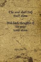 The Soul Shall Find Itself Alone Mid Dark Thoughts Of The Grey Tomb Stone