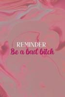 Reminder Be a Bad Bitch