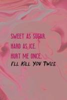 Sweet As Sugar, Hard As Ice. Hurt Me Once, I'll Kill You Twice