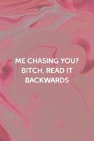 Me Chasing You? Bitch, Read It Backwards