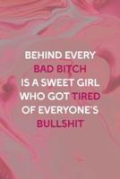 Behind Every Bad Bitch Is A Sweet Girl Who Got Tired Of Everyone's Bullshit