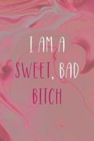 I Am A Sweet, Bad Bitch