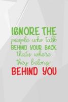 Ignore The People Who Talk Behind Your Back. That's Where They Belong. Behind You