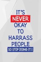 It's Never Okay To Harrass People So Stop Doing It