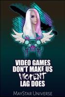 Video Games Don't Make Us Violent Lag Does