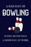 A Bad Day of Bowling Is Still Better Than a Good Day at Work.