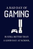 A Bad Day of Gaming Is Still Better Than a Good Day at School.