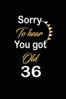 Sorry To Hear You Got Old 36