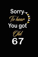 Sorry To Hear You Got Old 67