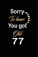 Sorry To Hear You Got Old 77