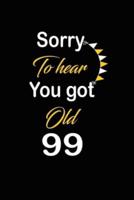 Sorry To Hear You Got Old 99