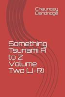 Something Tsunami A to Z Volume Two (J-R)