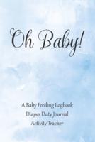 Oh Baby / A Baby Feeding Logbook / Diaper Duty Journal / Activity Tracker