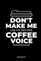 Don't Make Me Use My Before Coffee Voice Notizbuch
