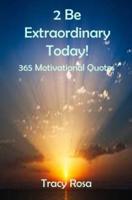 2 Be Extraordinary Today!