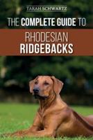 The Complete Guide to Rhodesian Ridgebacks: Breed Behavioral Characteristics, History, Training, Nutrition, and Health Care for Your new Ridgeback Dog