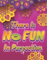 There Is NO FUN In Perfection - Inspirational Coloring Book with Quotes, Flowers and Mandalas  - Motivating Swear Word Coloring Book and Good Vibe Coloring Book for Adults: An Adult Coloring Book with Motivational Sayings and Positive Affirmations