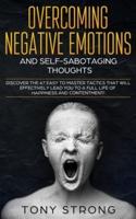 OVERCOMING NEGATIVE EMOTIONS AND  SELF-SABOTAGING THOUGHTS: Discover the 67 Easy to Master Tactics that will Effectively Lead You to a Full life of Happiness and Contentment!