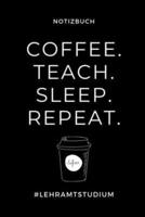 Notizbuch Coffee. Teach. Sleep. Repeat. #Lehramtstudium
