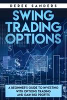 Swing Trading Options: A beginnerr's guide to investing with options trading and gain big profits