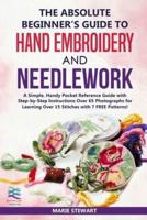 The Absolute Beginner's Guide to Hand Embroidery and Needlework