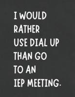 I Would Rather Use Dial Up Than Go To An IEP Meeting