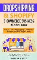 Dropshipping & Shopify E-Commerce Business Model 2020: A Step-by-Step Guide for Beginners on How to Start a Dropshipping E-Commerce Business and Make Money Online