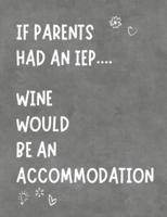 If Parents Had An IEP Wine Would Be An Accommodation