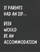 If Parents Had An IEP Beer Would Be An Accommodation