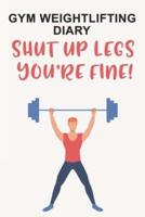 Gym Weightlifting Diary Shut Up Legs, You're Fine