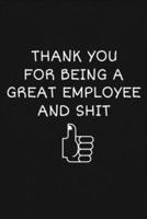 Thank You For Being A Great Employee And Shit