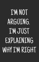 I'm Not Arguing. I'm Just Explaining Why I'm Right