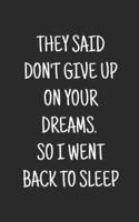 They Said Don't Give Up on Your Dreams. So I Went Back to Sleep