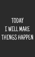 Today I Will Make Things Happen