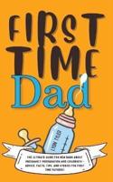 First Time Dad: The Ultimate Guide for New Dads about Pregnancy Preparation and Childbirth - Advice, Facts, Tips, and Stories for First Time Fathers!