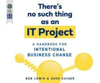 There's No Such Thing as an IT Project