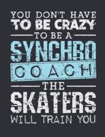 You Don't Have To Be Crazy To Be A Synchro Coach The Skaters Will Train You