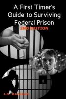 A First Timer's Guide to Surviving Federal Prison -2Nd Edition