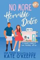 No More Horrible Dates (High Tea Book 3): A romantic comedy of love, friendship . . . and tea
