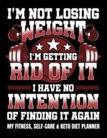 I'm Not Losing Weight I'm Getting Rid Of It I Have No Intention Of Finding It Again My Fitness, Self-Care & Keto Diet Planner