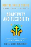 ADAPTIVITY AND FLEXIBILITY and Tools and Techniques How to Develop It.