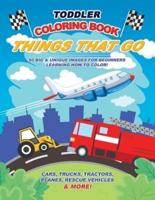 Toddler Coloring Book Things That Go: 50 Big & Unique Images For Beginners Learning How to Color: Cars, Trucks, Tractors, Planes, Rescue Vehicles & More! Ages 2-4