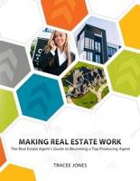 Making Real Estate Work: The Real Estate Agent's Guide to Becoming a Top Producing Agent