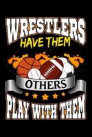 Wrestlers Have Them Others Play With Them