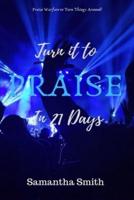 Turn It to Praise In 21 Days