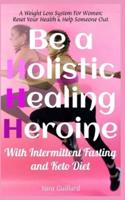 Be A Holistic Healing Heroine With Intermittent Fasting and Keto Diet