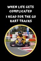 When Life Gets Complicated I Head For The Go Kart Tracks