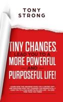 Tiny Changes, Lead You to a More Powerful and Purposeful Life!: Learn how the Universe Gives You a Secret Gift and Discover how Tiny Changes can Lead You to a Far More Fulfilling Life!