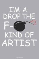 I'm A Drop The F- Kind Of Artist Lined Notebook