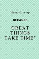 "Never Give Up Because Great Things Take Time"